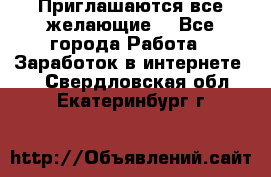 Приглашаются все желающие! - Все города Работа » Заработок в интернете   . Свердловская обл.,Екатеринбург г.